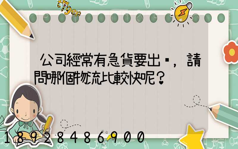 公司經常有急貨要出，請問哪個物流比較快呢？